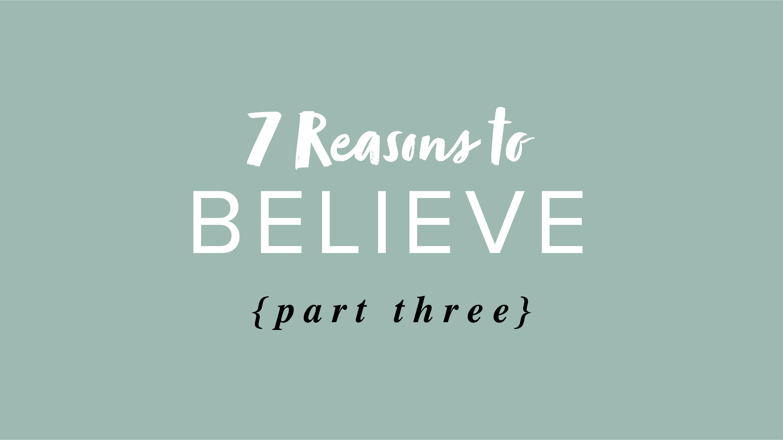 7 Reasons to Believe – Part 3