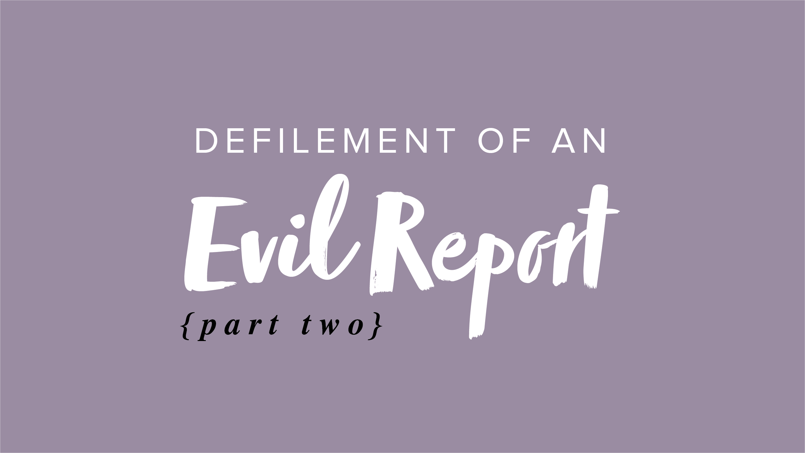 Defilement of an Evil Report – Part 2