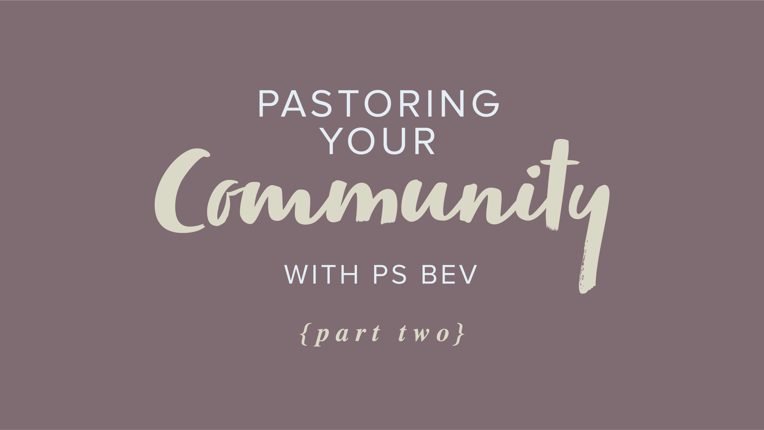 Pastoring Your Community – Part 2